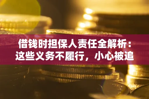 济南借钱时担保人责任全解析：这些义务不履行，小心被追责！