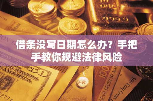 济南借条没写日期怎么办？手把手教你规避法律风险