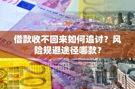 济南借款收不回来如何追讨？风险规避途径哪款？